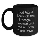 Funny Inspirational Gifts from Friends for Truck Driver Black Coffee Mug, God Found Some Of The Strongest Women And Made Them Truck Driver - Main